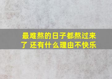 最难熬的日子都熬过来了 还有什么理由不快乐